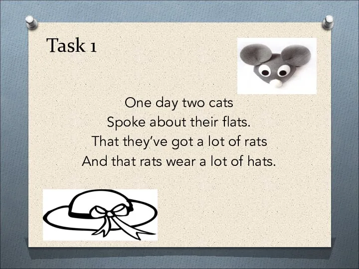 Task 1 One day two cats Spoke about their flats. That they’ve