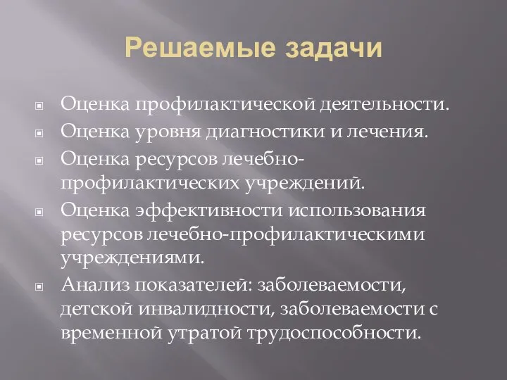 Решаемые задачи Оценка профилактической деятельности. Оценка уровня диагностики и лечения. Оценка ресурсов