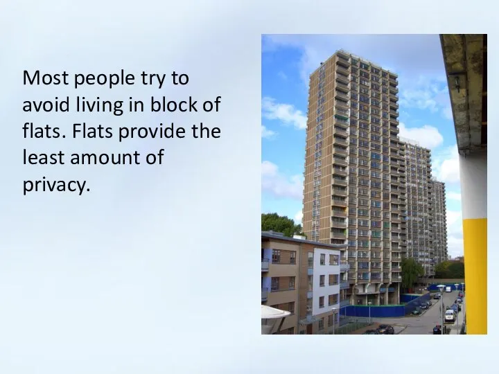 Most people try to avoid living in block of flats. Flats provide