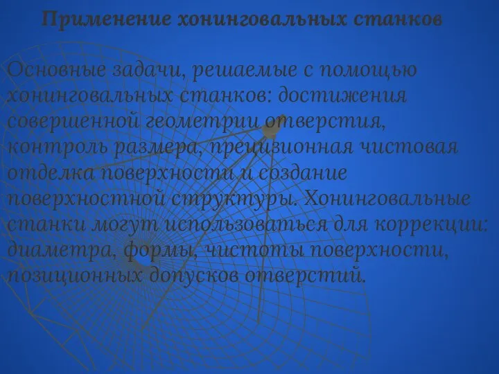 Применение хонинговальных станков Основные задачи, решаемые с помощью хонинговальных станков: достижения совершенной