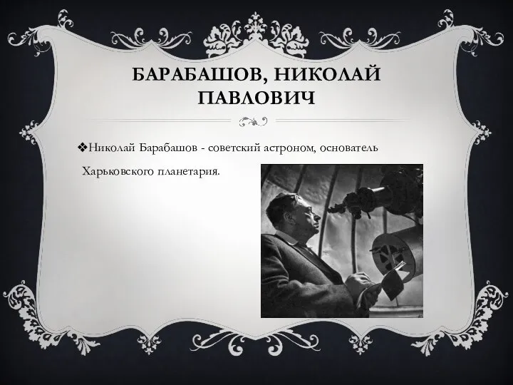 БАРАБАШОВ, НИКОЛАЙ ПАВЛОВИЧ Николай Барабашов - советский астроном, основатель Харьковского планетария.