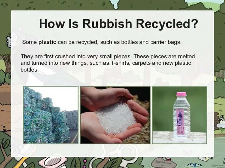 How Is Rubbish Recycled? Some plastic can be recycled, such as bottles