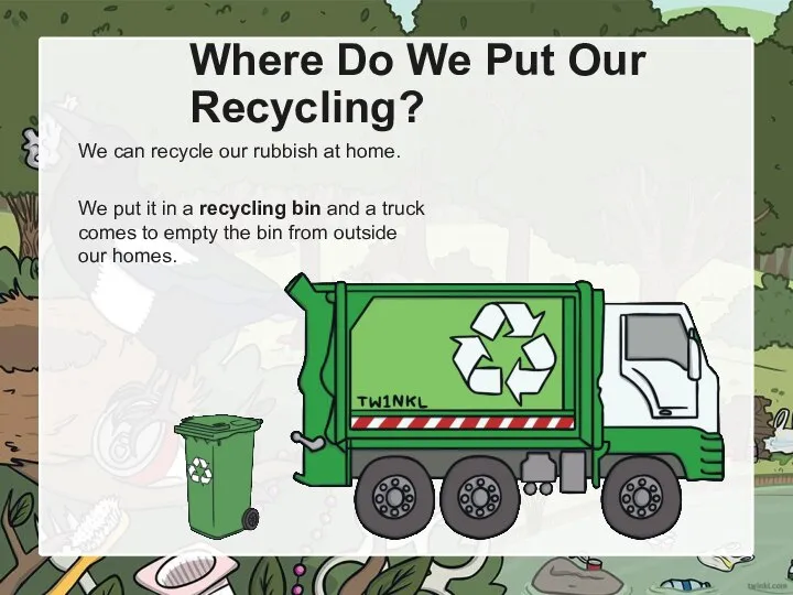 Where Do We Put Our Recycling? We can recycle our rubbish at