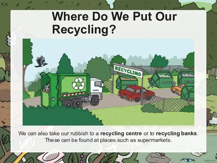 Where Do We Put Our Recycling? We can also take our rubbish