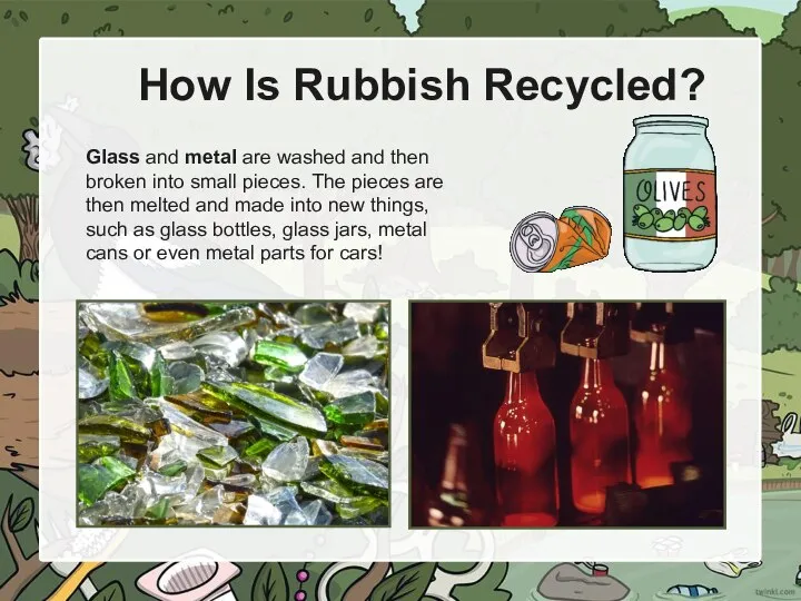 How Is Rubbish Recycled? Glass and metal are washed and then broken
