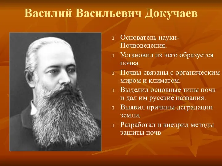 Василий Васильевич Докучаев Основатель науки-Почвоведения. Установил из чего образуется почва Почвы связаны