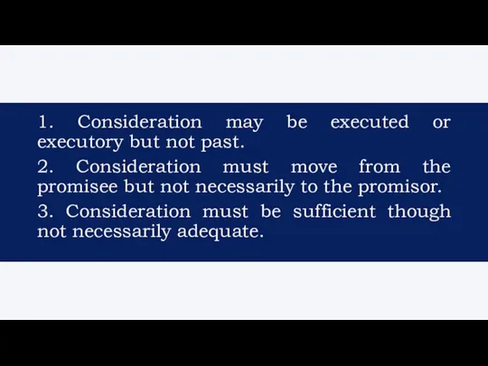 1. Consideration may be executed or executory but not past. 2. Consideration