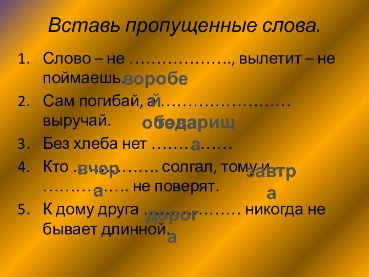 Вставь пропущенные слова. Слово – не ………………., вылетит – не поймаешь. Сам