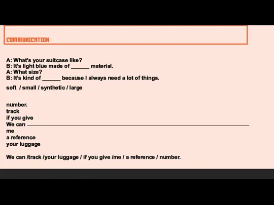 COMMUNICATION A: What’s your suitcase like? B: It’s light blue made of