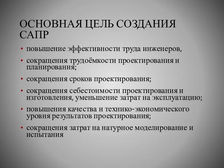 ОСНОВНАЯ ЦЕЛЬ СОЗДАНИЯ САПР повышение эффективности труда инженеров, сокращения трудоёмкости проектирования и