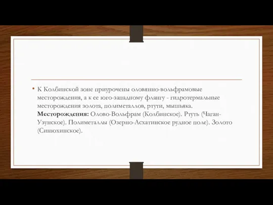 К Колбинской зоне приурочены оловянно-вольфрамовые месторождения, а к ее юго-западному флангу -