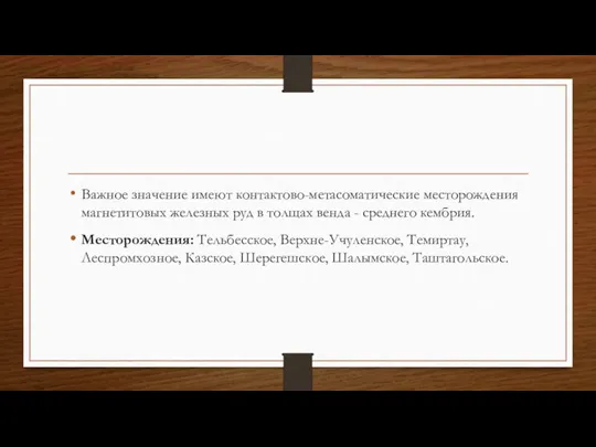 Важное значение имеют контактово-метасоматические месторождения магнетитовых железных руд в толщах венда -