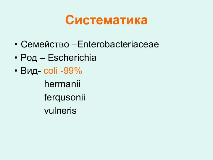Систематика Семейство –Enterobacteriaceae Род – Escherichia Вид- coli -99% hermanii ferqusonii vulneris