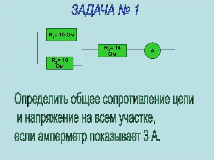 ЗАДАЧА № 1 R1= 15 Ом R2= 10 Ом R3= 14 Ом