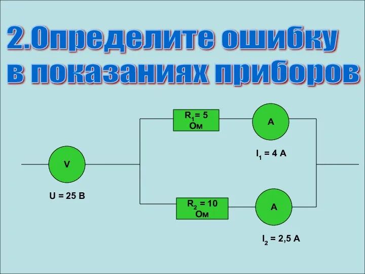 2.Определите ошибку в показаниях приборов V А А R1= 5 Ом R2