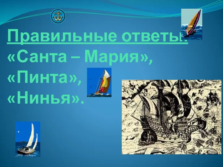 Правильные ответы: «Санта – Мария», «Пинта», «Нинья».