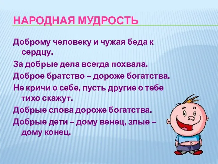 НАРОДНАЯ МУДРОСТЬ Доброму человеку и чужая беда к сердцу. За добрые дела