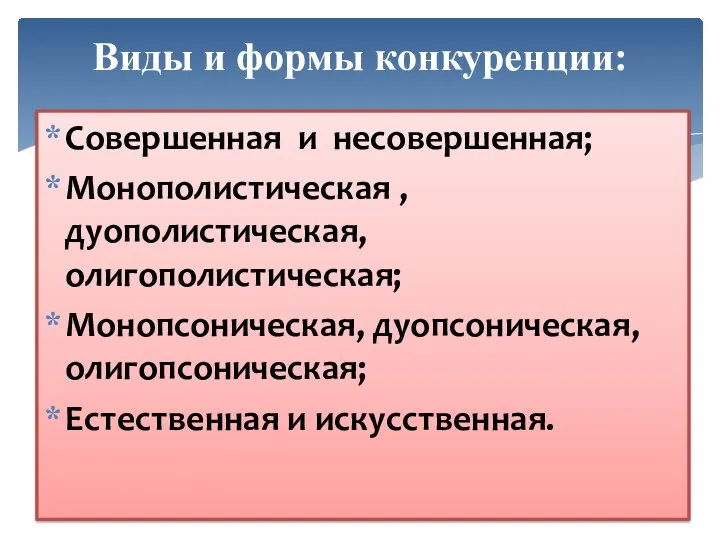 Виды и формы конкуренции: Совершенная и несовершенная; Монополистическая , дуополистическая, олигополистическая; Монопсоническая,