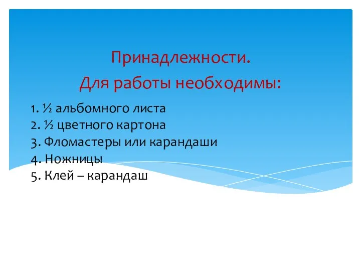 1. ½ альбомного листа 2. ½ цветного картона 3. Фломастеры или карандаши