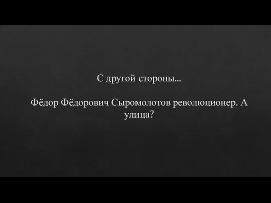 С другой стороны… Фёдор Фёдорович Сыромолотов революционер. А улица?