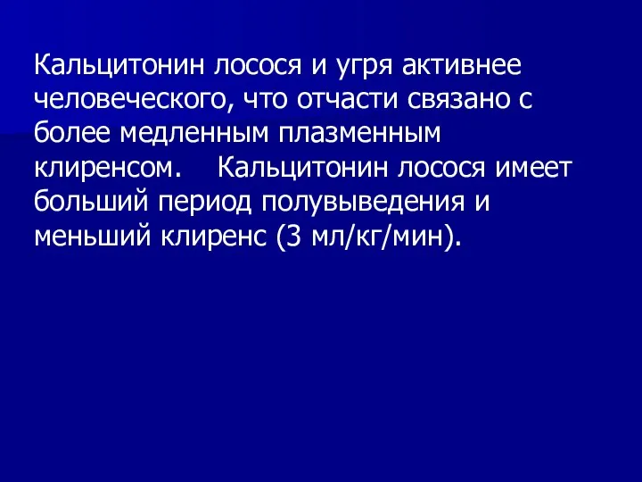 Кальцитонин лосося и угря активнее человеческого, что отчасти связано с более медленным