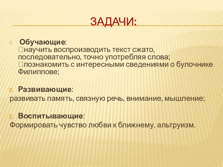 ЗАДАЧИ: Обучающие: научить воспроизводить текст сжато, последовательно, точно употребляя слова; познакомить с