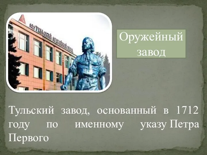 Оружейный завод Тульский завод, основанный в 1712 году по именному указу Петра Первого