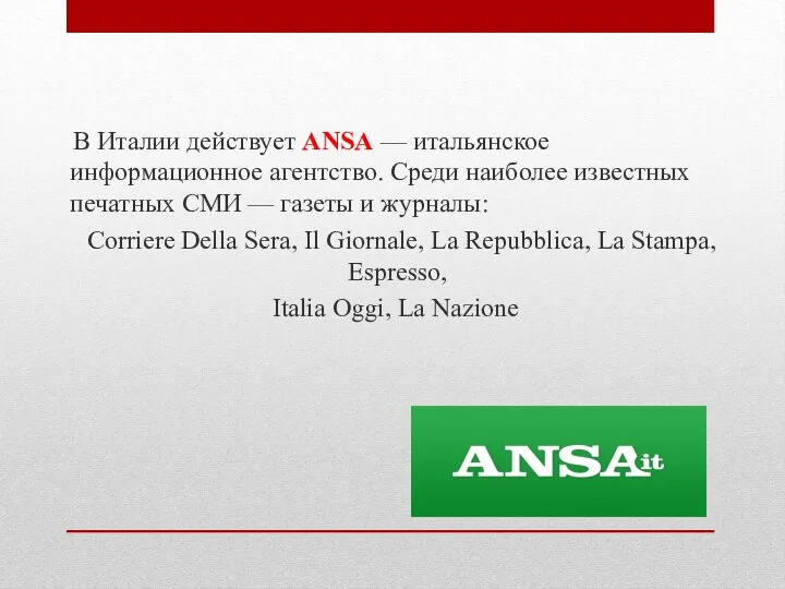 В Италии действует ANSA — итальянское информационное агентство. Среди наиболее известных печатных