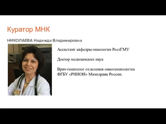 Куратор МНК НИКОЛАЕВА Надежда Владимировна Ассистент кафедры онкологии РостГМУ Доктор медицинских наук