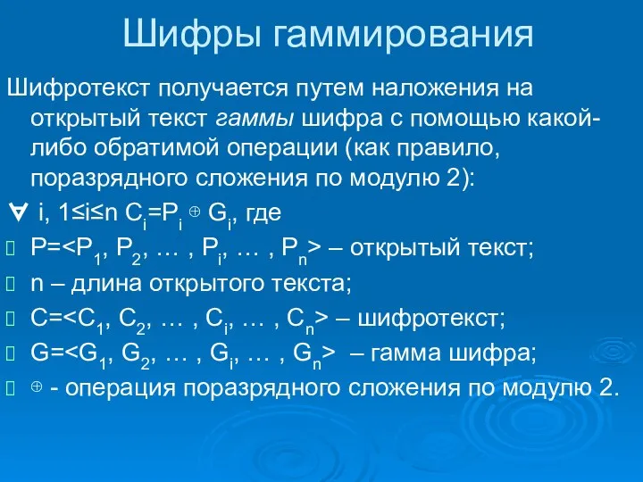 Шифры гаммирования Шифротекст получается путем наложения на открытый текст гаммы шифра с