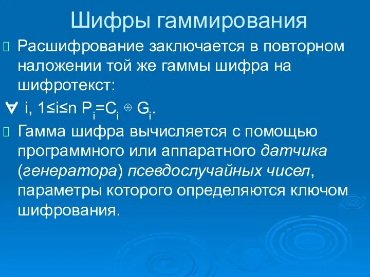 Шифры гаммирования Расшифрование заключается в повторном наложении той же гаммы шифра на