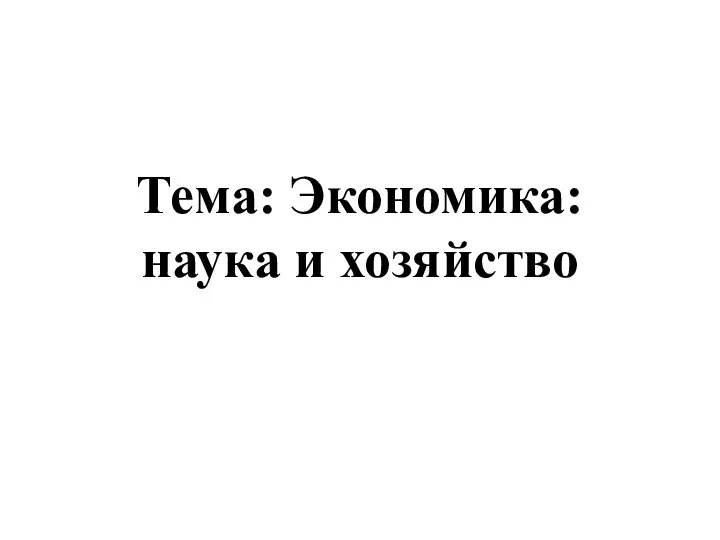 Тема: Экономика: наука и хозяйство