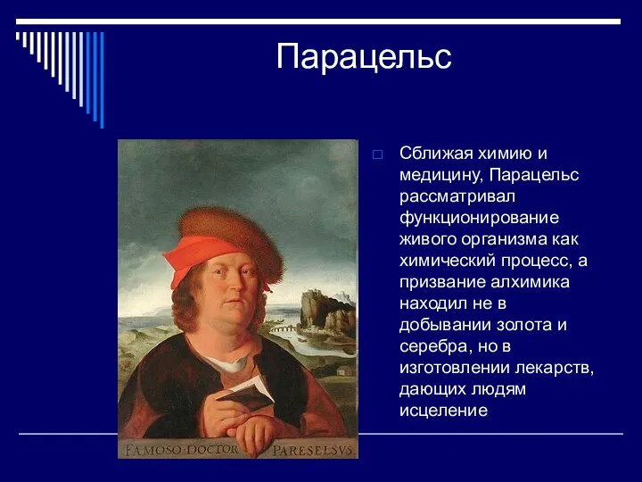 Парацельс Сближая химию и медицину, Парацельс рассматривал функционирование живого организма как химический