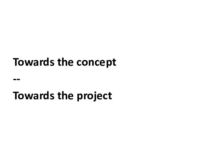 Towards the concept -- Towards the project