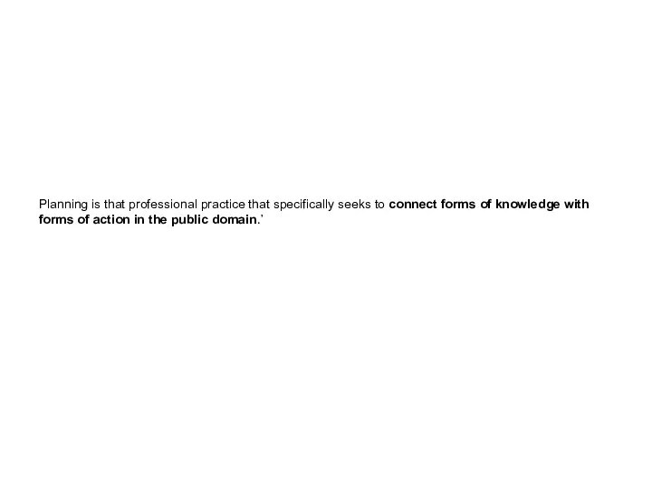 Planning is that professional practice that specifically seeks to connect forms of