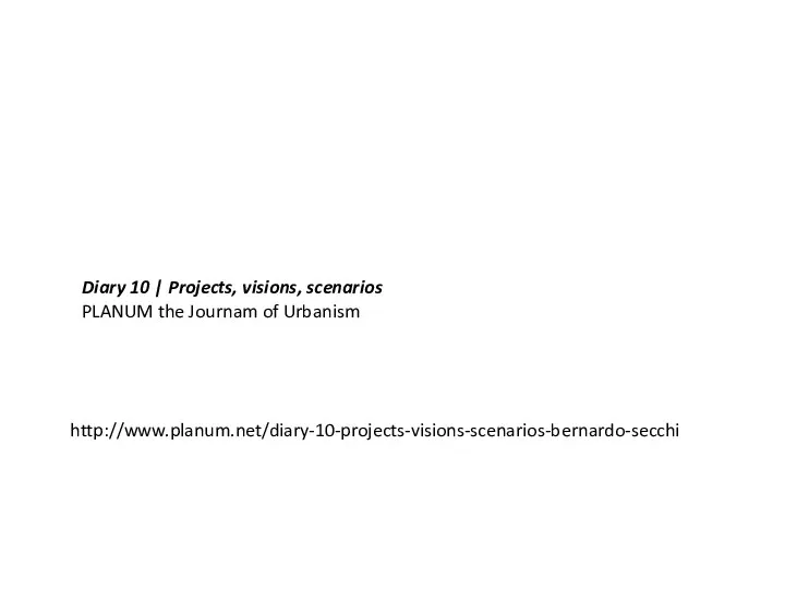 Diary 10 | Projects, visions, scenarios PLANUM the Journam of Urbanism http://www.planum.net/diary-10-projects-visions-scenarios-bernardo-secchi