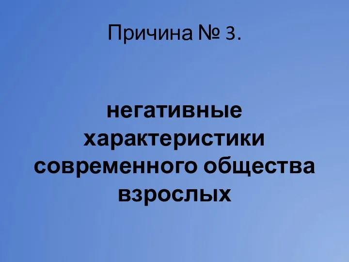 Причина № 3. негативные характеристики современного общества взрослых