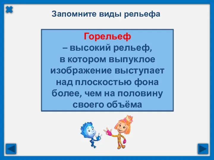 Запомните виды рельефа Горельеф – высокий рельеф, в котором выпуклое изображение выступает