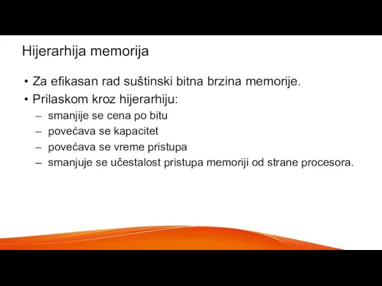 Hijerarhija memorija Za efikasan rad suštinski bitna brzina memorije. Prilaskom kroz hijerarhiju: