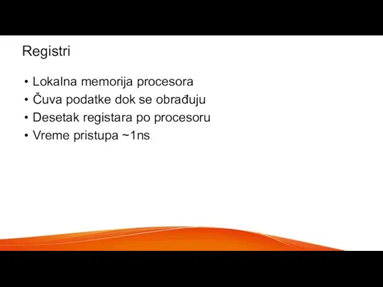 Registri Lokalna memorija procesora Čuva podatke dok se obrađuju Desetak registara po procesoru Vreme pristupa ~1ns