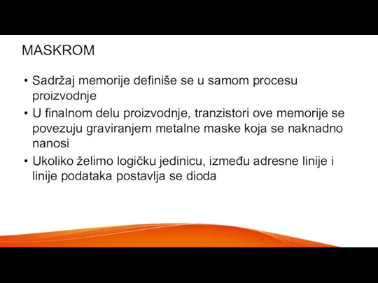 MASKROM Sadržaj memorije definiše se u samom procesu proizvodnje U finalnom delu