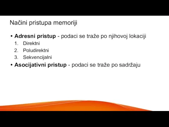 Načini pristupa memoriji Adresni pristup - podaci se traže po njihovoj lokaciji