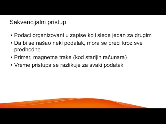 Sekvencijalni pristup Podaci organizovani u zapise koji slede jedan za drugim Da