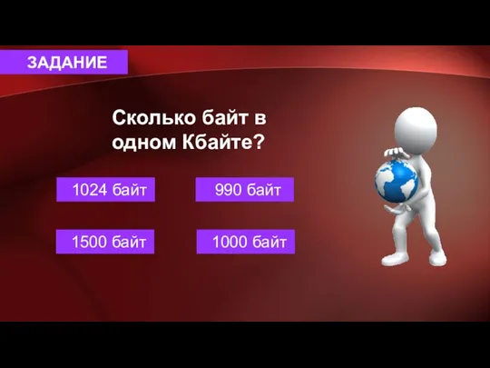 ЗАДАНИЕ Сколько байт в одном Кбайте? 1024 байт 990 байт 1500 байт 1000 байт