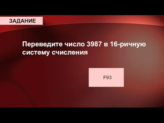 ЗАДАНИЕ Переведите число 3987 в 16-ричную систему счисления F93