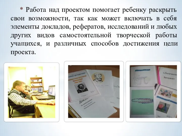 * Работа над проектом помогает ребенку раскрыть свои возможности, так как может