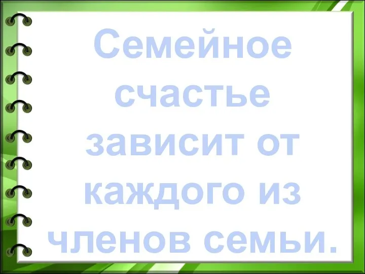 Семейное счастье зависит от каждого из членов семьи.