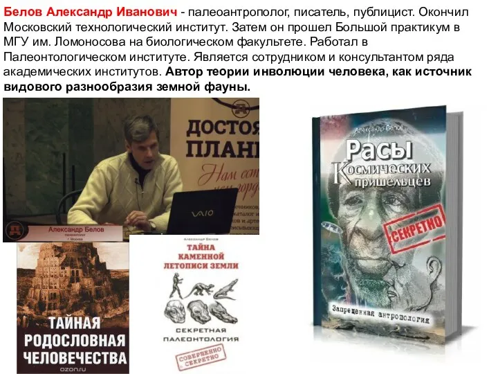 Белов Александр Иванович - палеоантрополог, писатель, публицист. Окончил Московский технологический институт. Затем