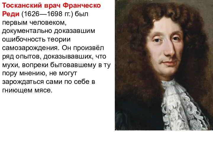 Тосканский врач Франческо Реди (1626—1698 гг.) был первым человеком, документально доказавшим ошибочность