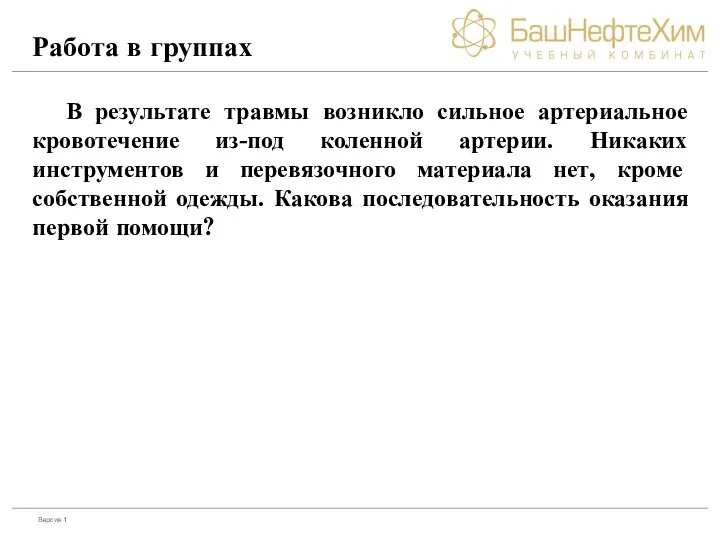 Работа в группах В результате травмы возникло сильное артериальное кровотечение из-под коленной